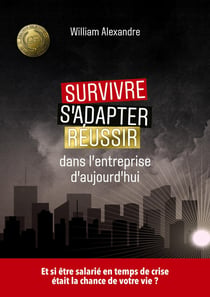 Survivre, s'adapter et réussir dans l'entreprise d'aujourd'hui : Et si être salarié en temps de crise était la chance de votre vie ?