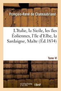 L'Italie, la Sicile, les îles Eoliennes, l'île d'Elbe, la Sardaigne, Malte, l'île de Calypso, etc Tome 6