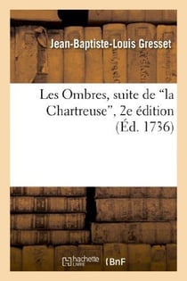 Les Ombres, suite de la Chartreuse, épître à M. D. D. N. par l'auteur de Ver-Vert