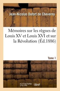 Memoires sur les regnes de louis xv et louis xvi et sur la revolution. tome 1 (ed.1886)