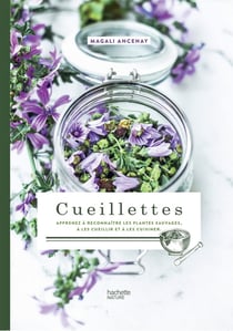 Cueillettes - apprenez à reconnaître les plantes sauvages, à les cueillir et à les cuisiner