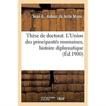 Thèse de doctorat. L'Union des principautés roumaines, étude d'histoire diplomatique : et de droit international. Université de Paris. Faculté de droit