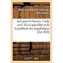 Acte pour la licence. Code civil. De la spécialité et de la publicité des hypothèques : Code de commerce. Billet à ordre. Code administratif. Des contraventions en matière administrative