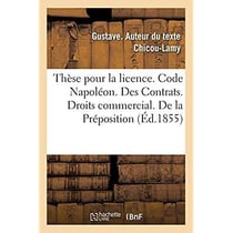 Thèse pour la licence. Code Napoléon. Contrats. Droits commercial. Préposition. des commissionnaires : Droit administratif. De la Composition et du mode de délibération des tribunaux administratifs