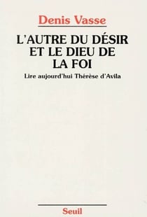 L'Autre du désir et le Dieu de la foi. Lire aujourd'hui Thérèse d'Avila