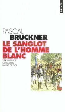 Le sanglot de l'homme blanc - tiers-monde, culpabilité, haine de soi