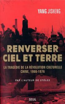 Renverser ciel et terre - la tragédie de la Révolution culturelle : Chine, 1966-1976
