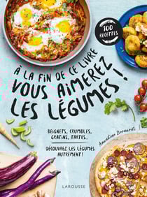 À la fin de ce livre vous aimerez les légumes ! découvrez les légumes autrement !
