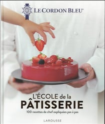 L'école de la pâtisserie : 100 recettes de chef expliquées pas à pas