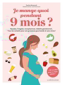 Je mange quoi pendant 9 mois ? Nausées, fringales, towoplasmose, diabète gestationnel... Tous les conseils pour une grossesse gourmande et sans stress !