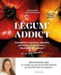 Légum'addict : Courgettes, tomates, oignons, poivrons, potimarrons... Vous allez les adorer ! et en redemander