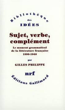 Sujet, verbe, complément - le moment grammatical de la littérature française 1890-1940