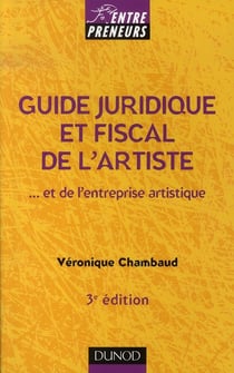 Guide juridique et fiscal de l'artiste et de l'entreprise artistique (3e édition)