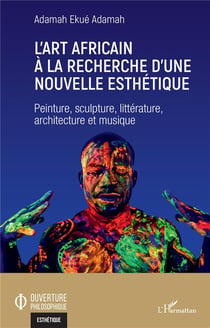 L'art africain à la recherche d'une nouvelle esthétique : peinture, sculpture, littérature, architecture et musique