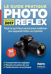 Le Guide pratique Photo Reflex - Edition 2017