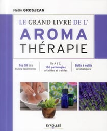Le grand livre de l'aromathérapie - se soigner au quotidien avec les huiles essentielles