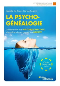 La psychogénéalogie - comprendre son histoire familiale s'en affranchir et gagner en liberté (3e édition)