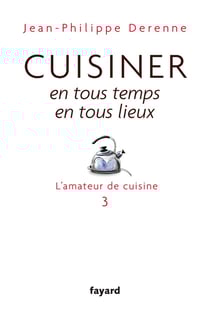 L'amateur de cuisine Tome 3 - cuisiner en tous temps, en tous lieux