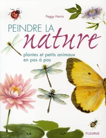 Peindre la nature - plantes et petits animaux en pas à pas