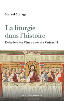 La liturgie dans l'histoire : De la dernière Cène au concile Vatican II