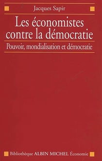 Les économistes contre la démocratie - pouvoir, mondialisation et démocratie