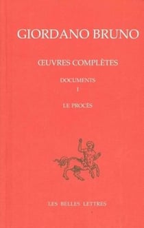 Le Procès de Giordano Bruno : Giordano Bruno. Oeuvres complètes. Documents et essais. Tome I