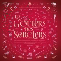 Les goûters des sorciers : 90 recettes enchanteresses inspirées des magiciens, fées, sorcières, mages ou alchimistes de nos histoires et contes préférés