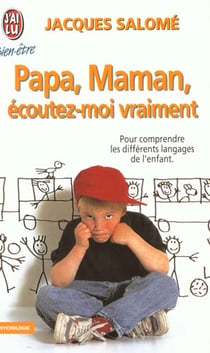 Papa, maman, ecoutez-moi vraiment - pour comprendre les differents langages de l'enfant