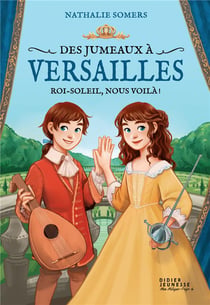 Des jumeaux à Versailles Tome 1 : Roi-Soleil, nous voilà !