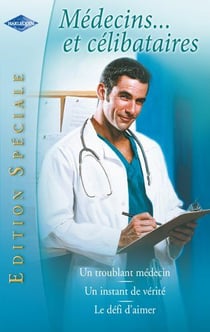 Médecins... et célibataires - un troublant médecin -Un instant de vérité - le défi d'aimer