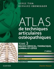 Atlas de techniques articulaires ostéopathiques Tome 3 - rachis cervical, thoracique, lombal et côtes