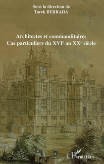 Architectes et commanditaires - cas particuliers du XVIe au XXe siècle