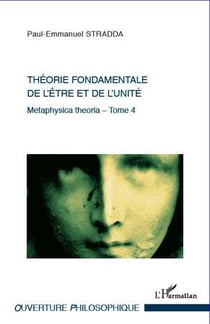 Metaphysica theoria Tome 4 - théorie fondamentale de l'être et de l'unité