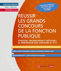 Réussir les grands concours de la fonction publique : Stratégie, organisation et méthodes de préparation aux concours A+ et A - l'ouvrage de référence, à jour de la réforme du concours de l'INSP (3e édition)