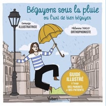 Bégayons sous la pluie ou l'art de bien bégayer : Guide illustré à l'usage des parents et des patients