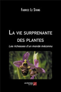La vie surprenante des plantes - les richesses d'un monde méconnu