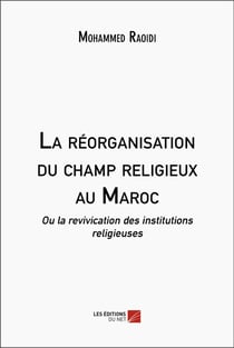 La réorganisation du champ religieux au Maroc : Ou la revivication des institutions religieuses