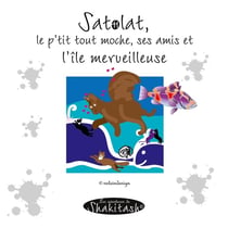 Satolat, le p'tit tout moche, ses amis et  l'île merveilleuse : Les aventures de Shakitash