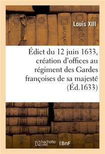 Édict du roy du 12 juin 1633, création en tiltre d'offices formez de 4 conseillers controolleurs : ordinaires des guerres au régiment des Gardes françoises de sa majesté