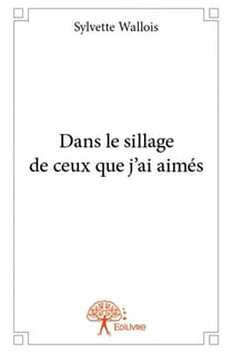 Dans le sillage de ceux que j'ai aimés