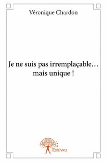 Je ne suis pas irremplaçable... mais unique !