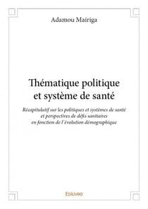 Thématique politique et système de santé - récapitulatif sur les politiques et systèmes de santé et perspectives de défis sanitaires en fonction de l'évolution démographique