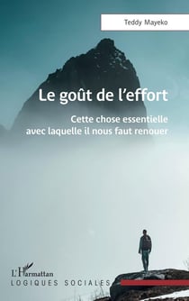 Le goût de l'effort : Cette chose essentielle avec laquelle il nous faut renouer