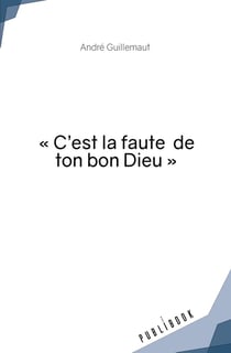 « C'est la faute  de ton bon Dieu »