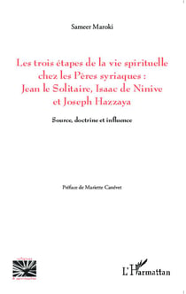Les trois étapes de la vie spirituelle chez les pères syriaques : Jean le solitaire, Isaac de Ninive et Joseph Hazzaya - source, doctrine et influence