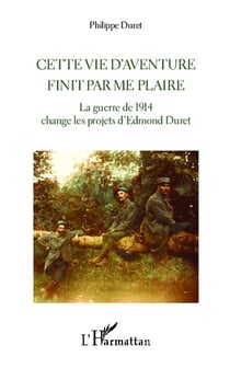 Cette vie d'aventure finit par me plaire - la guerre de 1914 change les projets d'edmond duret