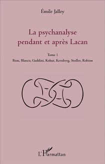 La psychanalyse pendant et après Lacan Tome 1 - Bion, Blanco, Gaddini, Kohut, Kernberg, Stoller, Robion
