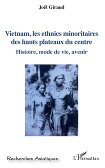 Vietnam, les ethnies minoritaires des hauts plateaux du centre - histoire, mode de vie, avenir