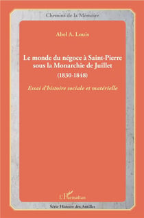 Le monde du négoce à Saint-Pierre sous la Monarchie de Juillet (1830-1848) essai d'histoire sociale et matérielle