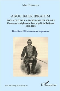 Abou Bakr Ibrahim - Pacha de Zeyla - marchand d'esclaves - commerce et diplomatie dans le golfe de Tadjaoura 1840-1885